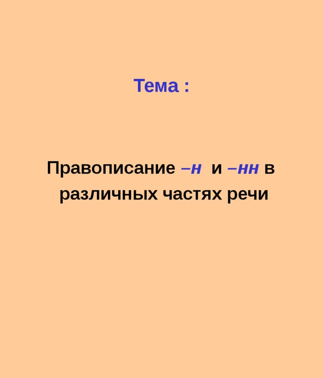 Тема :  Правописание  –н и  –нн в  различных частях речи 