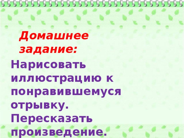 Домашнее задание:   Нарисовать иллюстрацию к понравившемуся отрывку. Пересказать произведение. Подобрать пословицы, которые могут научить храбрости. 