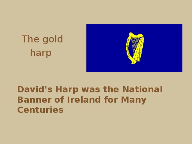 The gold harp  David's Harp was the National Banner of Ireland for Many Centuries  