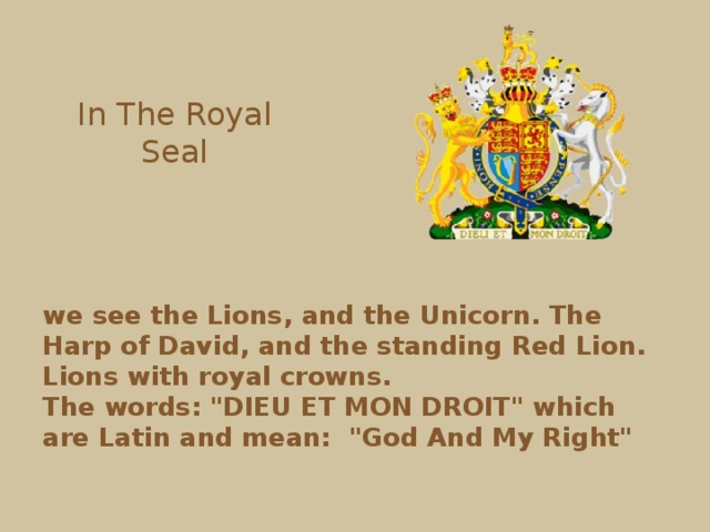 In The Royal Seal we see the Lions, and the Unicorn. The Harp of David, and the standing Red Lion.   Lions with royal crowns.  The words: 