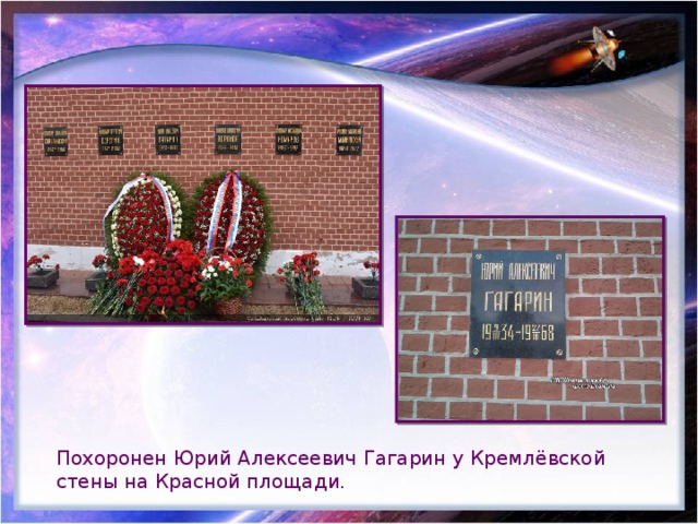 Похоронен Юрий Алексеевич Гагарин у Кремлёвской стены на Красной площади. 