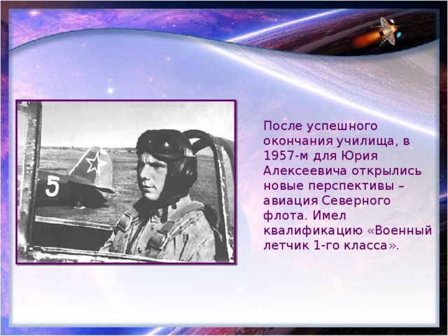 После успешного окончания училища, в 1957-м для Юрия Алексеевича открылись новые перспективы – авиация Северного флота. Имел квалификацию «Военный летчик 1-го класса». 