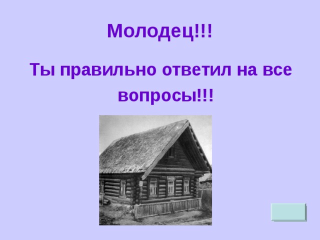 Молодец!!! Ты правильно ответил на все  вопросы!!! 