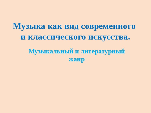 Музыка как вид современного  и классического искусства. Музыкальный и литературный жанр 