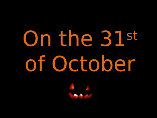 On the 31 st of October 