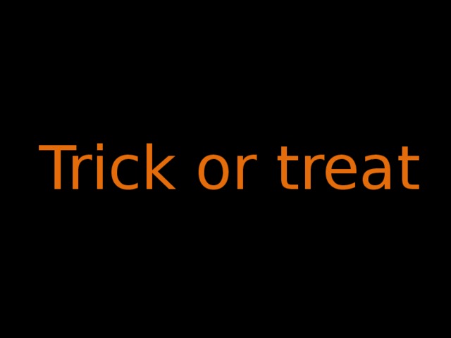  Trick or treat   
