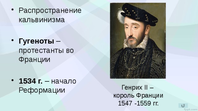 Распространение кальвинизма Гугеноты – протестанты во Франции  1534 г. – начало Реформации Генрих II – король Франции 1547 -1559 гг. 