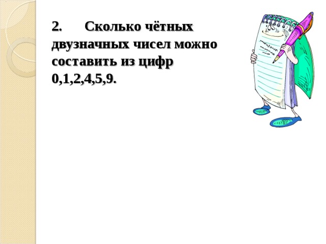 2. Сколько чётных двузначных чисел можно составить из цифр 0,1,2,4,5,9.        