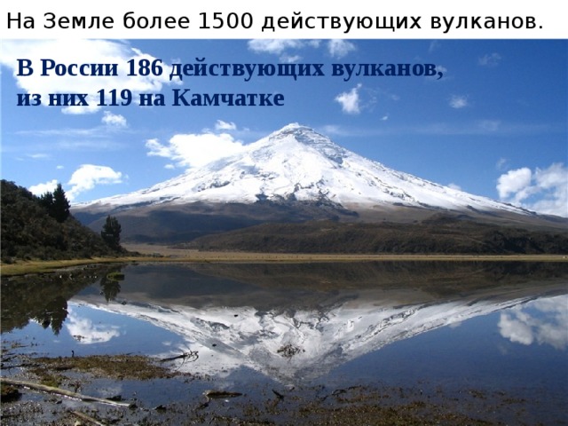 На Земле более 1500 действующих вулканов. В России 186 действующих вулканов, из них 119 на Камчатке 