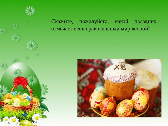 Скажите, пожалуйста, какой праздник отмечает весь православный мир весной? 