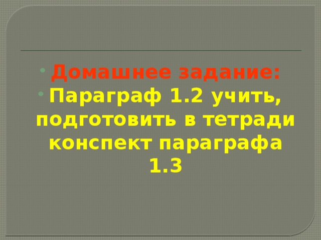 Домашнее задание: Параграф 1.2 учить, подготовить в тетради конспект параграфа 1.3 