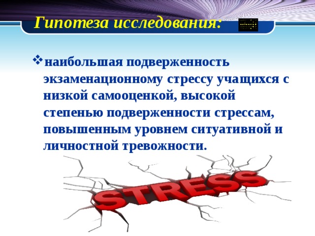 Гипотеза исследования:    наибольшая подверженность экзаменационному стрессу учащихся с низкой самооценкой, высокой степенью подверженности стрессам, повышенным уровнем ситуативной и личностной тревожности. 