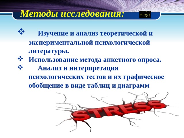 Методы исследования:  Изучение и анализ теоретической и экспериментальной психологической литературы. Использование метода анкетного опроса.  Анализ и интерпретация психологических тестов и их графическое обобщение в виде таблиц и диаграмм 