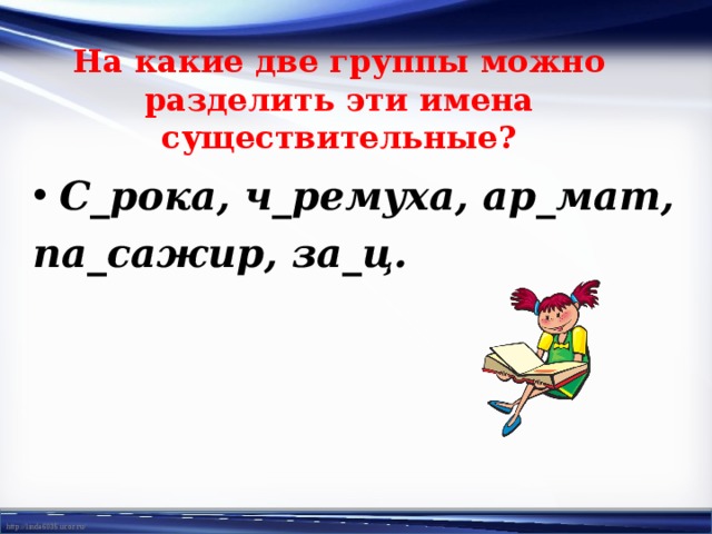 На какие две группы можно  разделить эти имена существительные? С_рока, ч_ремуха, ар_мат, па_сажир, за_ц. 