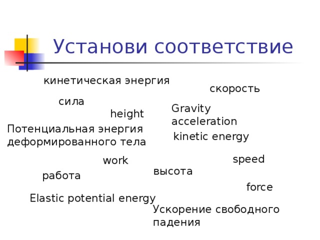 Установи соответствие кинетическая энергия скорость сила Gravity acceleration  height  Потенциальная энергия деформированного тела kinetic energy speed  work  высота работа force  Elastic potential energy Ускорение свободного падения 