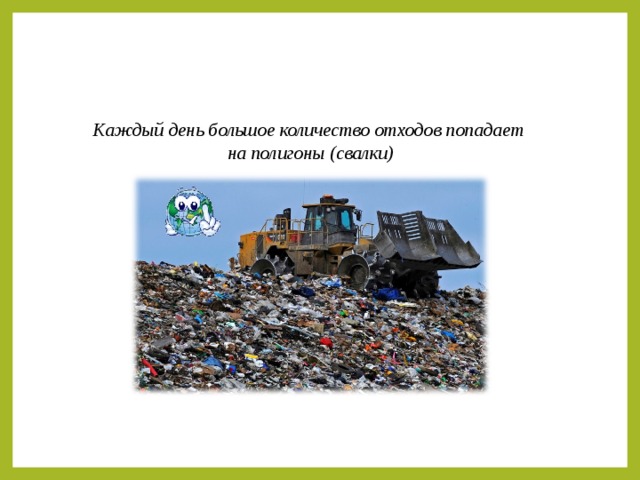 Каждый день большое количество отходов попадает на полигоны (свалки) 