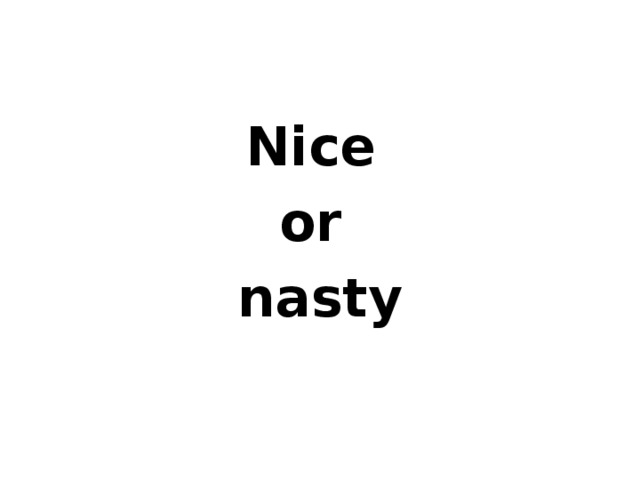 Nice or nasty 