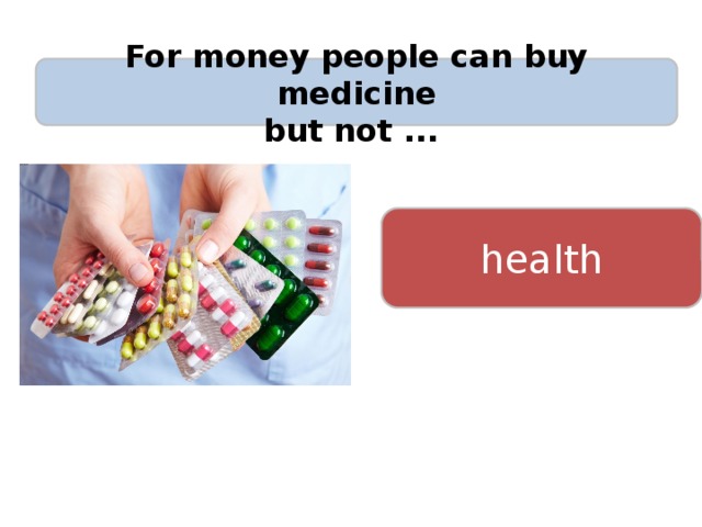 For money people can buy medicine but not ... health 