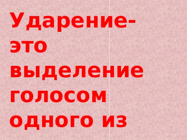 Ударение- это выделение голосом одного из слогов в слове. 