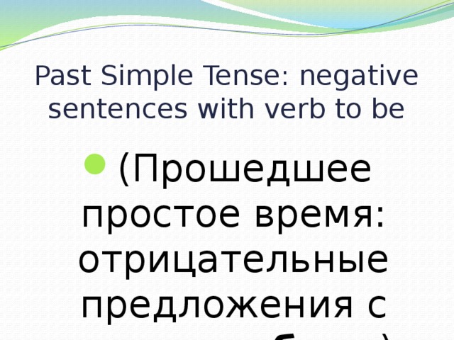 Past Simple Tense: negative sentences with verb to be (Прошедшее простое время: отрицательные предложения с глаголом быть ) 