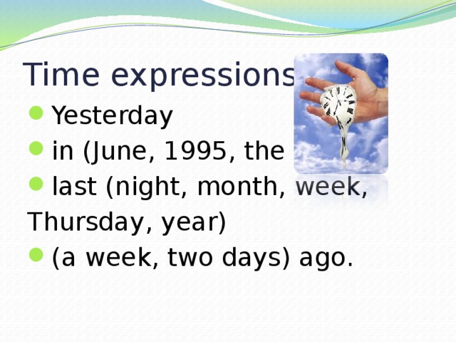 Time expressions: Yesterday in (June, 1995, the 1980s) last (night, month, week, Thursday, year) (a week, two days) ago. 