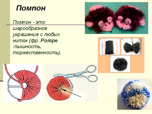 Помпон Помпон - это шарообразное украшение с любых ниток (фр. Pompe -пышность, торжественность). 