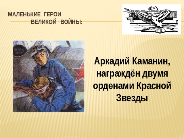 Маленькие герои  великой войны: Аркадий Каманин, награждён двумя орденами Красной Звезды 
