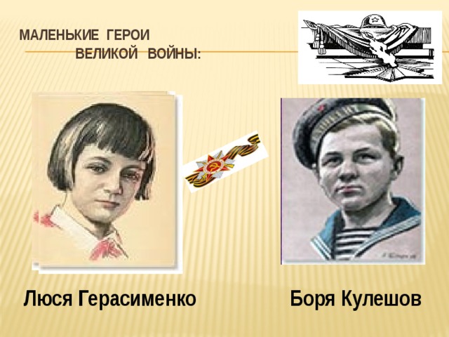 Маленькие герои  великой войны: Люся Герасименко Боря Кулешов 