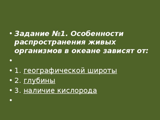 Задание №1. Особенности распространения живых организмов в океане зависят от:   1. географической широты 2. глубины 3. наличие кислорода   