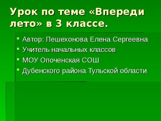 Урок по теме «Впереди лето» в 3 классе. Автор: Пешехонова Елена Сергеевна Учитель начальных классов МОУ Опоченская СОШ Дубенского района Тульской области 