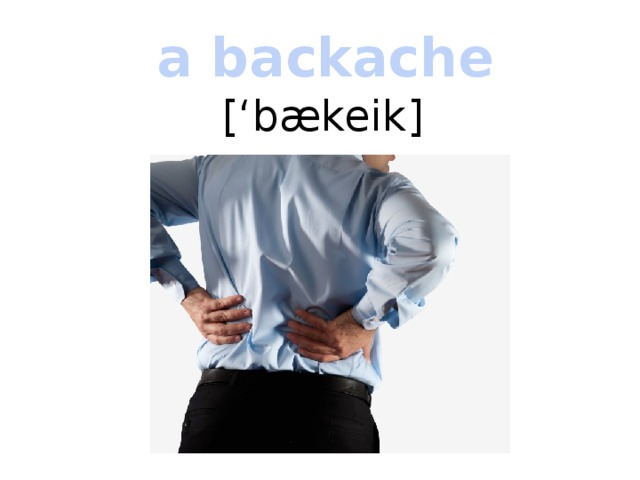 a backache [‘bækeik] 