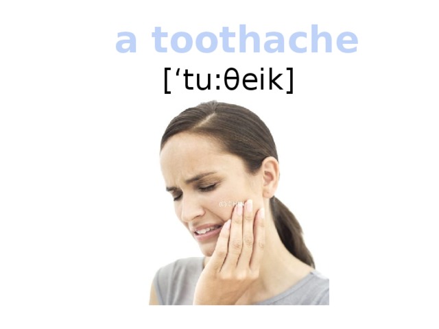 a toothache [‘tu:θeik] 