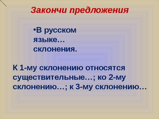Закончи предложения   В русском языке…склонения. К 1-му склонению относятся существительные…; ко 2-му склонению…; к 3-му склонению…