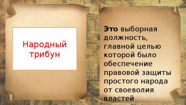 Это выборная должность, главной целью которой было обеспечение правовой защиты простого народа от своеволия властей Народный трибун