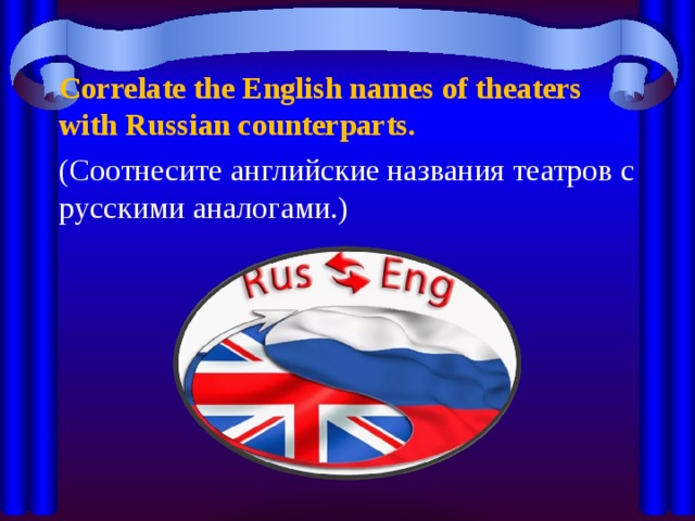 Correlate the English names of theaters with Russian counterparts. (Соотнесите английские названия театров с русскими аналогами.) 