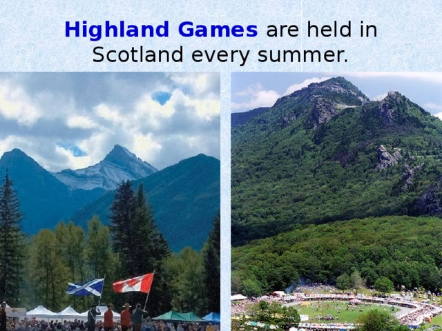 Highland Games are held in Scotland every summer. 