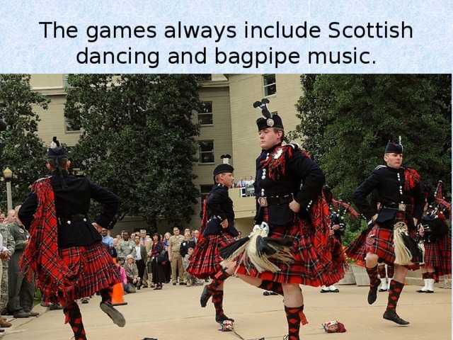 The games always include Scottish dancing and bagpipe music. 