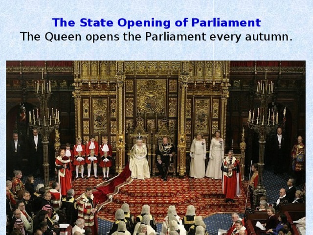 The State Opening of Parliament  The Queen opens the Parliament every autumn. 