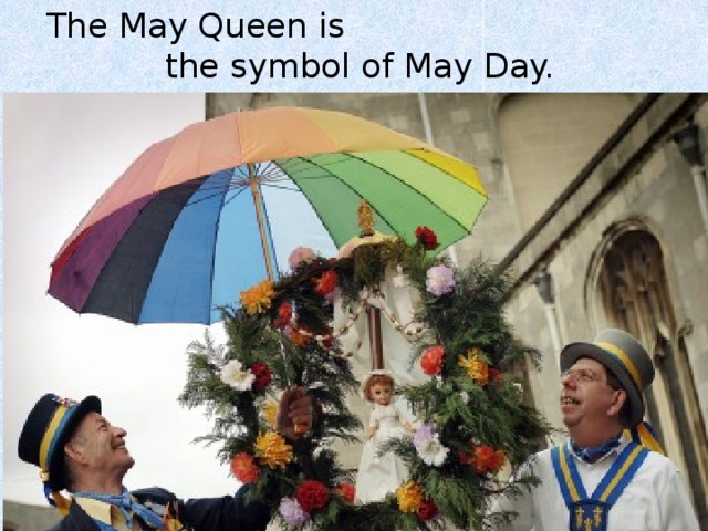 The May Queen is the symbol of May Day. 