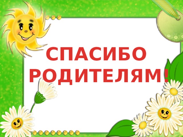 СПАСИБО РОДИТЕЛЯМ! 