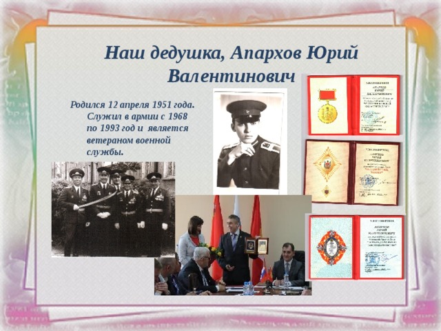 Наш дедушка, Апархов Юрий Валентинович Родился 12 апреля 1951 года. Служил в армии с 1968 по 1993 год и является ветераном военной службы. 
