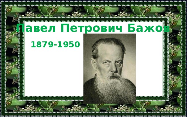 Павел Петрович Бажов 1879-1950 