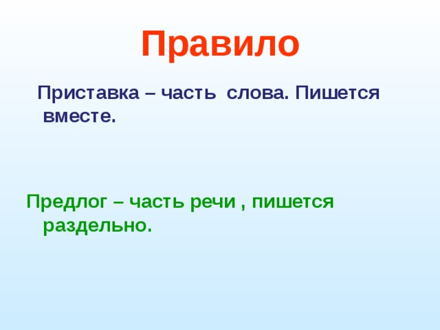 Правило  Приставка – часть слова. Пишется вместе. Предлог – часть речи , пишется раздельно. 