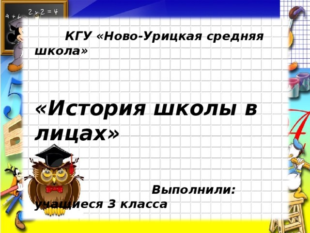  КГУ «Ново-Урицкая средняя школа»   «История школы в лицах»    Выполнили: учащиеся 3 класса    2018-2019 учебный год 