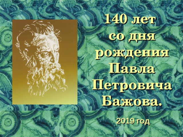 140 лет  со дня рождения Павла Петровича Бажова.  2019 год