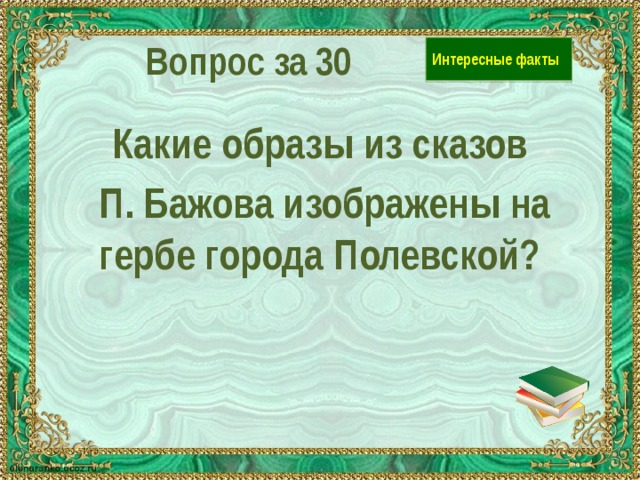 Вопрос за 30 Интересные факты Какие образы из сказов  П. Бажова изображены на гербе города Полевской?