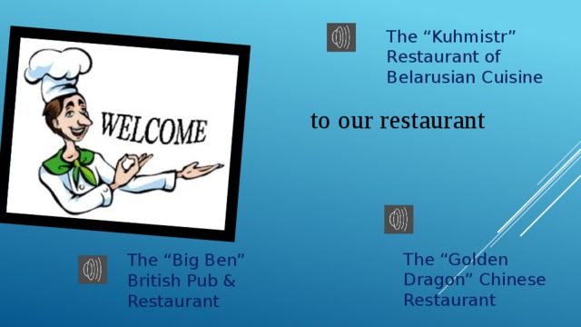 The “Kuhmistr” Restaurant of Belarusian Cuisine to our restaurant The “Golden Dragon” Chinese Restaurant The “Big Ben” British Pub & Restaurant 