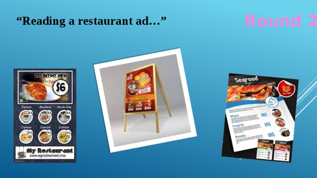 Round 2 “ Reading a restaurant ad…” 