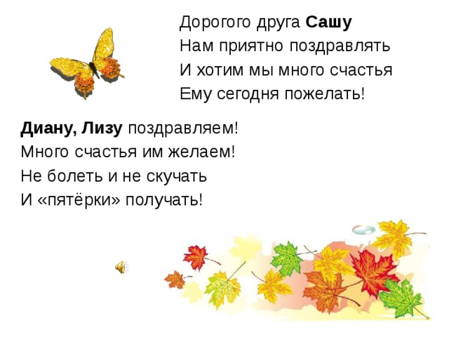 Дорогого друга Сашу Нам приятно поздравлять И хотим мы много счастья Ему сегодня пожелать! Диану, Лизу поздравляем! Много счастья им желаем! Не болеть и не скучать И «пятёрки» получать! 
