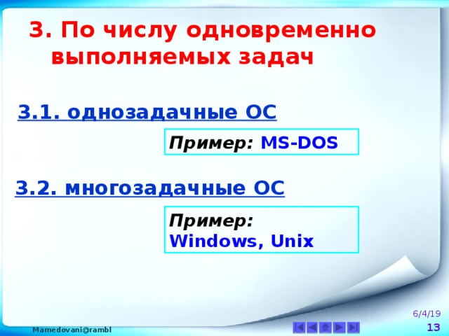 3. По числу одновременно  выполняемых задач 3.1. однозадачные ОС  Пример: MS-DOS 3.2. многозадачные ОС  Пример: Windows, Unix 6/4/19  